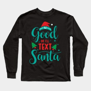 Merry Christmas - Be good or I'll text Santa Long Sleeve T-Shirt